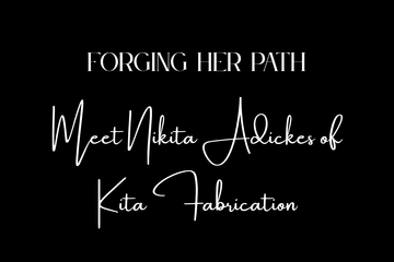 Forging Her Path - Meet Nikita Adickes of KITA FABRICATION